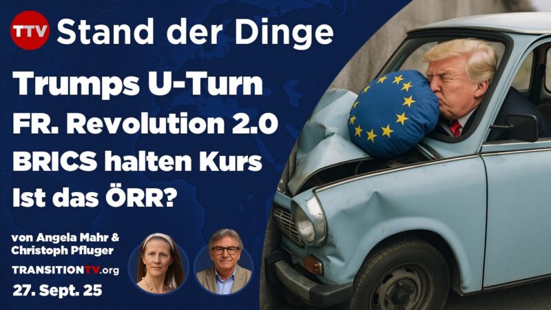Stand der Dinge – Trumps 180 Grad Wende, Europa auf den Straßen und BRICS im Aufschwung Stand der Dinge – Trumps 180 Grad Wende, Europa auf den Straßen und BRICS im Aufschwung